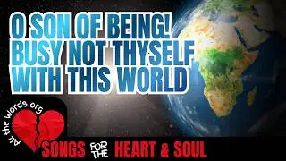 O Son of Being! Busy Not Thyself With This World - Bah&aacute;'u'll&aacute;h - Bah&aacute;'i - Song