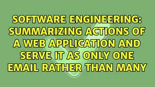Summarizing actions of a web application and serve it as only one email rather than many