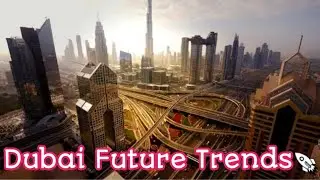 Dubai Unveiling Future Trends and Adventures | Dubai's Future Trends