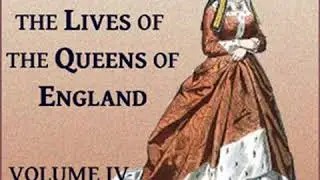 The Lives of the Queens of England Volume 4 by Agnes STRICKLAND Part 3/3 | Full Audio Book