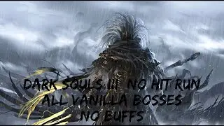 Dark Souls III No Hit Run | All Vanilla Bosses No Buffs