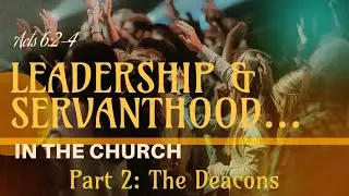 Leadership and Servanthood... in the Church (Part 2: Acts 6:2-4)
