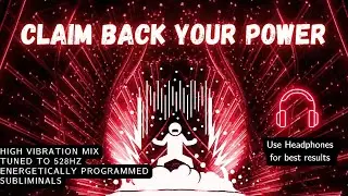 Claim Back Your Power Subliminal - Energetically Programmed tuned to 528Hz