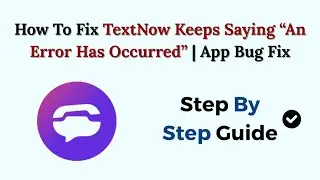 How To Fix TextNow Keeps Saying “An Error Has Occurred” | App Bug Fix