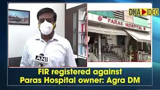 FIR registered against Paras Hospital owner: Agra DM