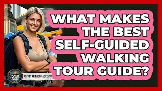 What Makes The Best Self-guided Walking Tour Guide? - Pocket Friendly Adventures