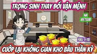 Trọng Sinh Thay Đổi Vận Mệnh Cướp Lại Không Gian Kho Báu Thần Kỳ | Full 1-15 | Na VietSub