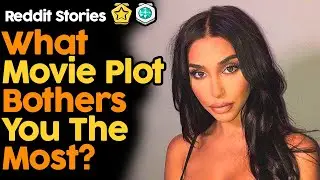 What Movie Plot Bothers You The Most? (Reddit Stories)