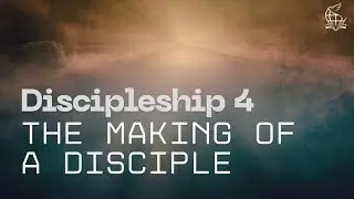 Discipleship 4: The Making of a Disciple
