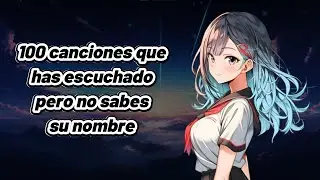 100 Canciones Que Has Escuchado Pero No Sabes Su Nombre | Parte 10