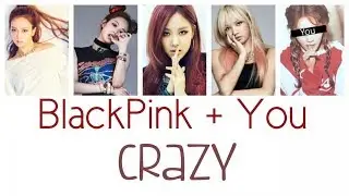 How would BlackPink + You (5 members) singing - Crazy [Color Coded Lyrics/Rom]