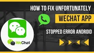 How To Fix Unfortunately WeChat App Stopped Error Android