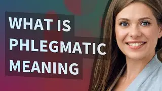 Phlegmatic | meaning of Phlegmatic