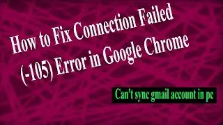 How to fix connection failed (-105) error in google chrome