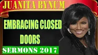 Dr.Juanita Bynum October 31 2017 - Embracing Closed Doors - Sermons Juanita Bynum 2017