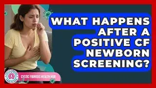 What Happens After A Positive CF Newborn Screening? - Cystic Fibrosis Health Hub