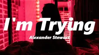 Alexander Stewart - I'm Trying (slowed + reverb)