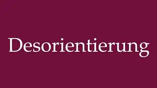 How to Pronounce ''Desorientierung'' (Disorientation) Correctly in German