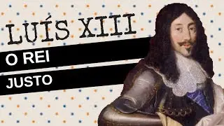 ARQUIVO CONFIDENCIAL #19: LU&Iacute;S XIII, o rei justo