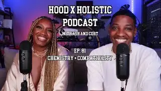 Hood x Holistic Podcast with Ash and Cort: Ep. 81 Chemistry and Compatibility Part 1