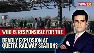 Who is Responsible for the Deadly Explosion at Quetta Railway Station? | In-Depth Analysis | NewsX