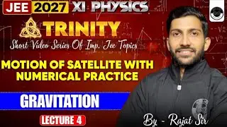 Gravitation | Motion of Satellite with Numerical&nbsp;Practice Lecture 4 | Class 11 Physics By Rajat Sir