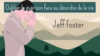 OUBLIER LA GUERISON FACE AU DESORDRE DE LA VIE #JeffFoster - audio sous titr&eacute;