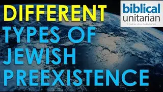 277 - Different Types of Jewish Preexistence | Biblical Unitarian Podcast