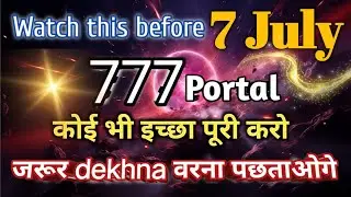 Watch This Before 7 July - 777 Portal Is Opening to Manifest Any Wish Instantly 🌟