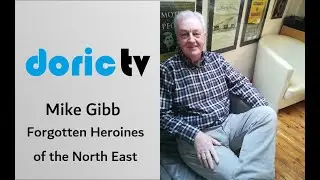 Doric TV - Mike Gibb, play right &lsquo;Forgotten Heroines of The North East&rsquo;