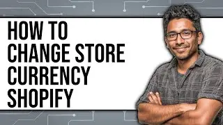 How To Change Store Currency Shopify (UPDATED 2025)