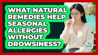 What Natural Remedies Help Seasonal Allergies Without Drowsiness? - Allergy Relief Guide