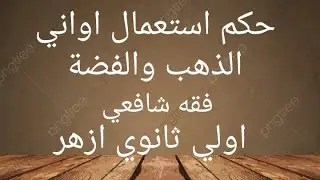 حكم استعمال اواني الذهب والفضة فقه شافعي اولي ثانوي ازهر 2023