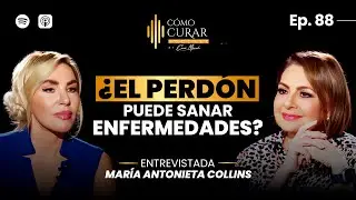 88. El Poder Sanador del Perdón: Conversaciones con María Antonieta Collins
