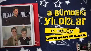 Albümdeki Yıldızlar 2. Bölüm | Konuk: Bedirhan Bülbül