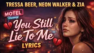 You Still Lie To Me Lyrics - Tressa Beer, Neon walker & Zia
