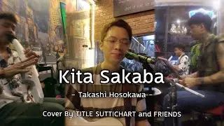 Kita Sakaba - Takashi Hosokawa ( Cover By TITLE SUTTICHART and FRIENDS )