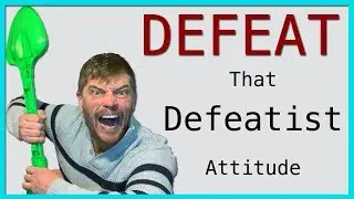 How to DEFEAT a Defeatist Attitude