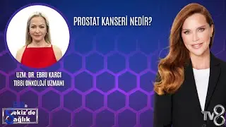PROSTAT KANSERİ NEDİR?| UZM. DR. EBRU KARCI | 8'de Sağlık