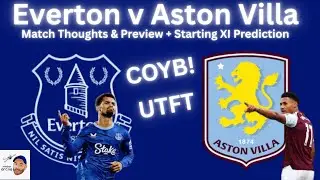 EVERTON V ASTON VILLA - PRE-MATCH THOUGHTS & STARTING XI PREDICTION