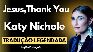 Jesus, Thank You - Katy Nichole (TRADU&Ccedil;&Atilde;O)
