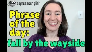 English phrase of the day: Fall by the wayside