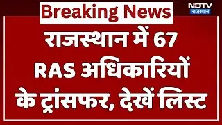 RAS Transfer List: राजस्थान में अब 67 RAS अधिकारियों के ट्रांसफर, देखें पूरी लिस्ट। Breaking News