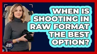 When Is Shooting In RAW Format The Best Option?