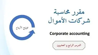 الدرس الرابع و العشرون - توزيع الأرباح في الشركة المساهمة