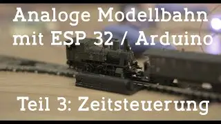 Analoge Modellbahn mit ESP32/Arduino Teil 3: Zeitsteuerung