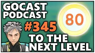 GOCAST 345 - To the Next Level | Pok&eacute;mon GO Podcast