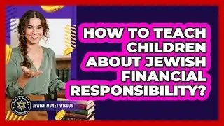 How To Teach Children About Jewish Financial Responsibility?