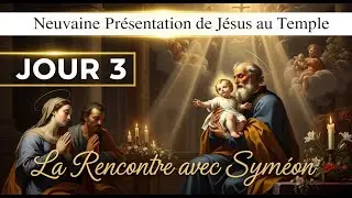 Jour 3 : La Rencontre avec Sym&eacute;on - Neuvaine Pr&eacute;sentation de Jesus au temple