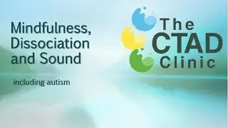 Mindfulness, Dissociation and Sound (including autism)